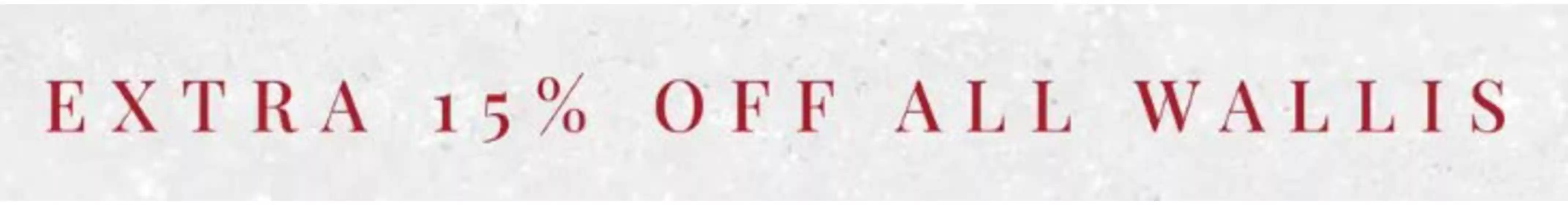 Wallis catalogue in London | Extra 15% Off All Wallis | 2025-12-26T00:00:00.000Z - 2025-12-29T00:00:00.000Z