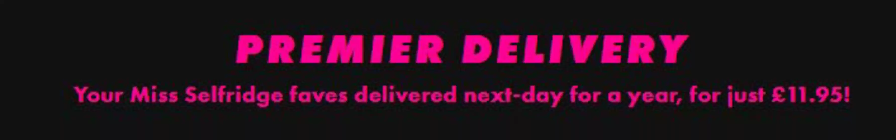 Miss Selfridge catalogue in Leeds | Premier Delivery | 2026-01-12T00:00:00.000Z - 2026-01-28T00:00:00.000Z