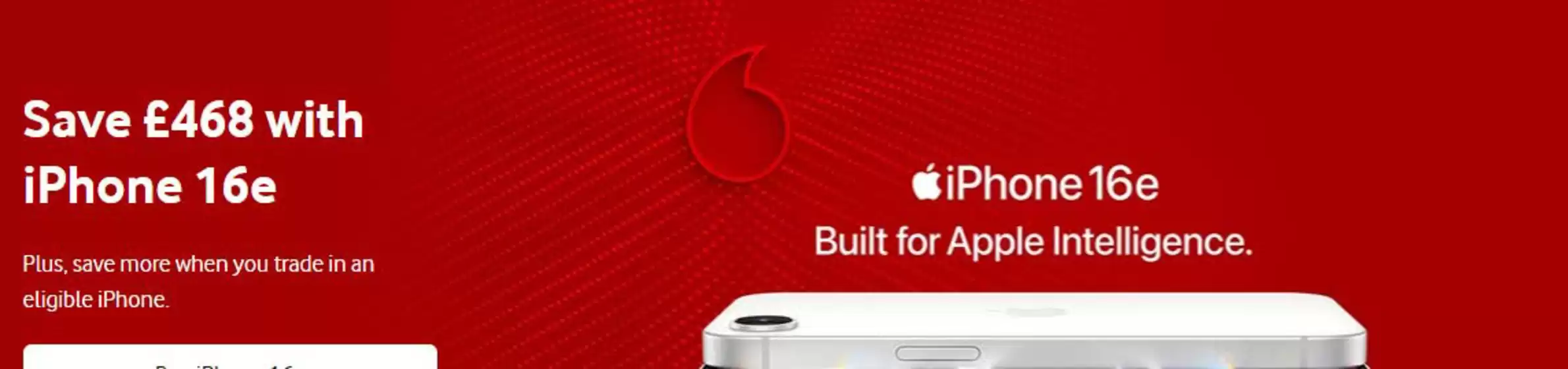 Vodafone catalogue in Fleet | Save £468 With iPhone 16e- | 2026-02-11T00:00:00.000Z - 2026-02-16T00:00:00.000Z