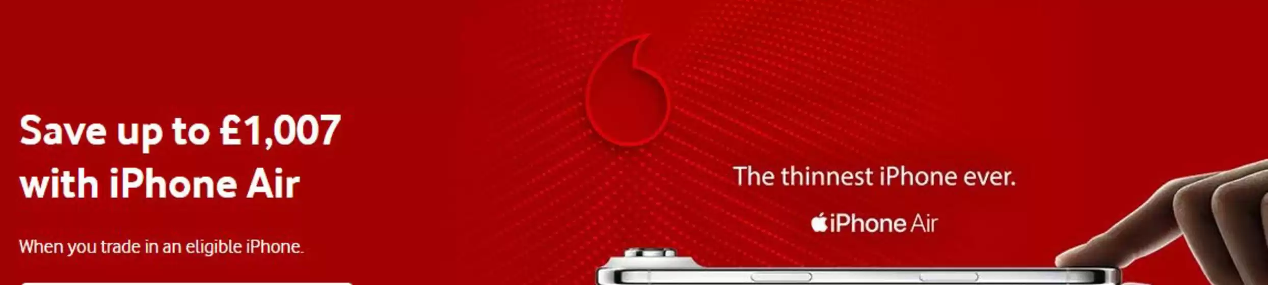 Vodafone catalogue in Reading | Save Up To £1.007 With iPhone Air | 2026-02-16T00:00:00.000Z - 2026-02-24T00:00:00.000Z