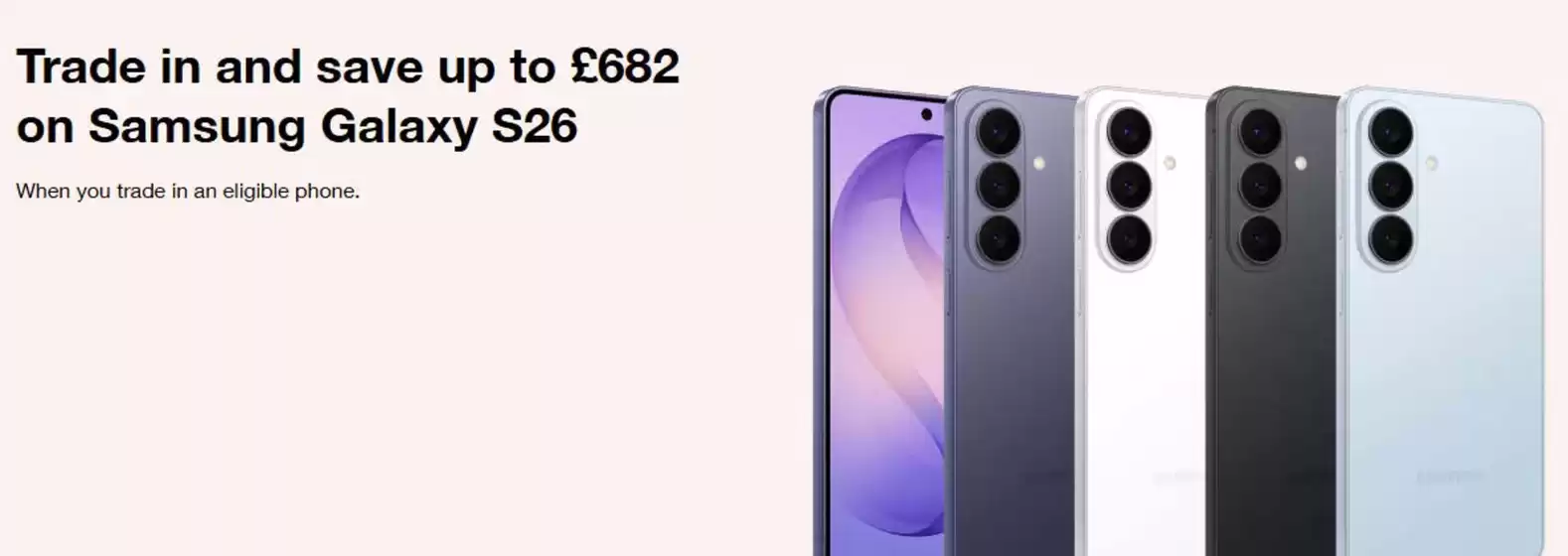 Three catalogue | Trade In And Save Up To £682 On Samsung Glaxy S26 | 2026-04-29T00:00:00.000Z - 2026-05-06T00:00:00.000Z
