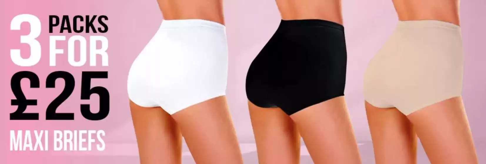 TJ Hughes catalogue in Leicester | 3 Pack For £25 Maxi Briefs | 2026-05-15T00:00:00.000Z - 2026-05-29T00:00:00.000Z