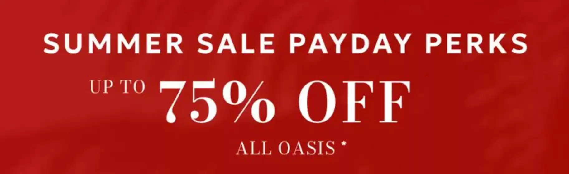 Oasis catalogue | Summer Sale Payday Perks Up To 75% Off  | 2026-06-25T00:00:00.000Z - 2026-07-01T00:00:00.000Z