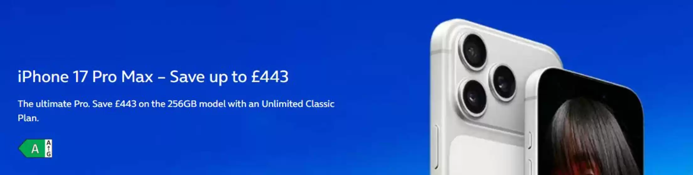 O2 catalogue | iPhone 17 Pro Max - Save Up To £443 | 2026-07-02T00:00:00.000Z - 2026-07-25T00:00:00.000Z