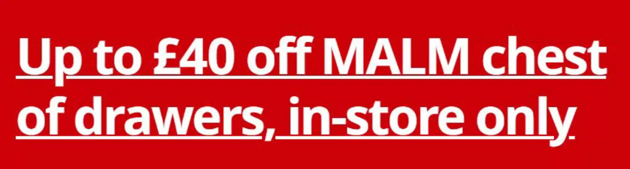 IKEA catalogue in Yealmpton | Up To £40 Off Malm Chest Of Drawers | 2026-07-03T00:00:00.000Z - 2026-07-25T00:00:00.000Z