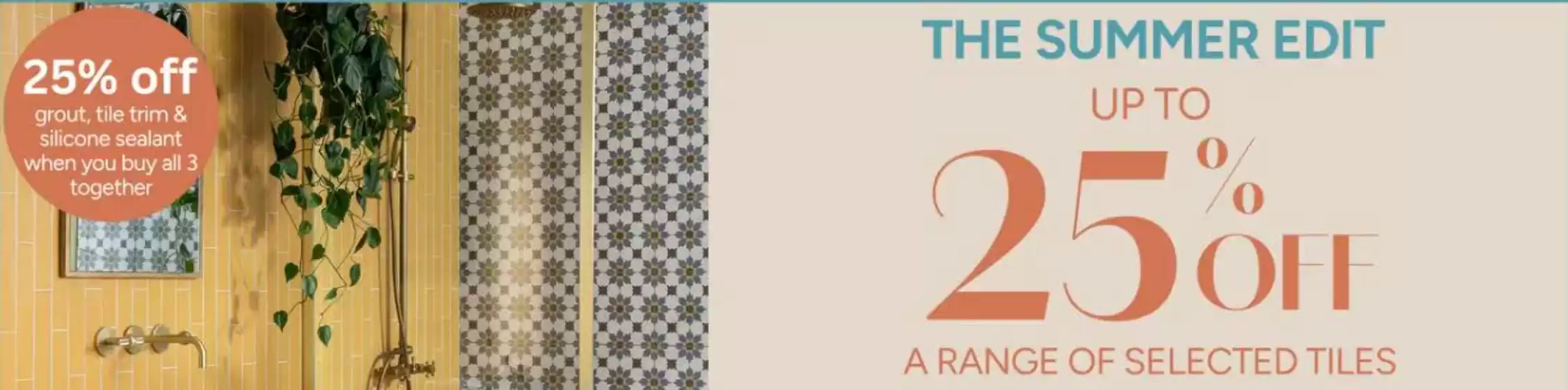 Topps Tiles catalogue in Grantham | The Summer Edit Up To 25% Off A Range Of Selected Tiles` | 2026-07-07T00:00:00.000Z - 2026-07-22T00:00:00.000Z