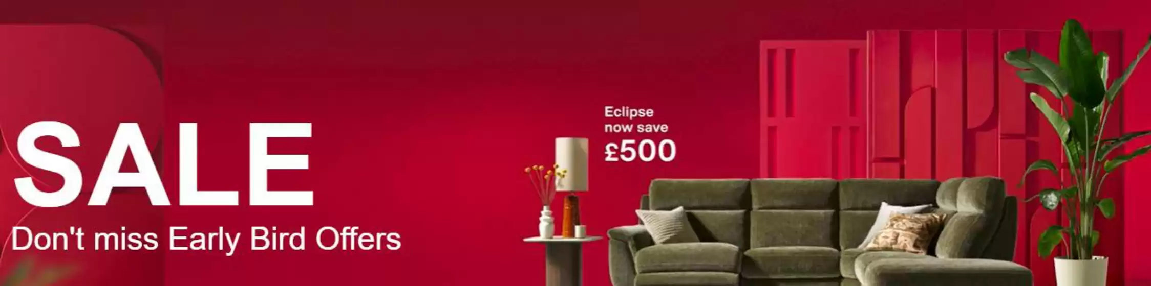 Furniture Village catalogue | Sale Don't Miss Early Bird Offers | 2026-07-10T00:00:00.000Z - 2026-07-27T00:00:00.000Z