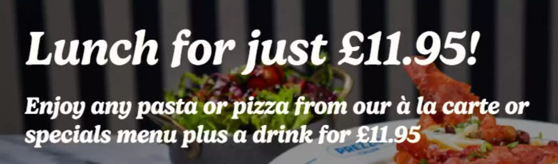 Prezzo catalogue | Lunch For Just £11.95! | 2026-09-01T00:00:00.000Z - 2026-09-17T00:00:00.000Z