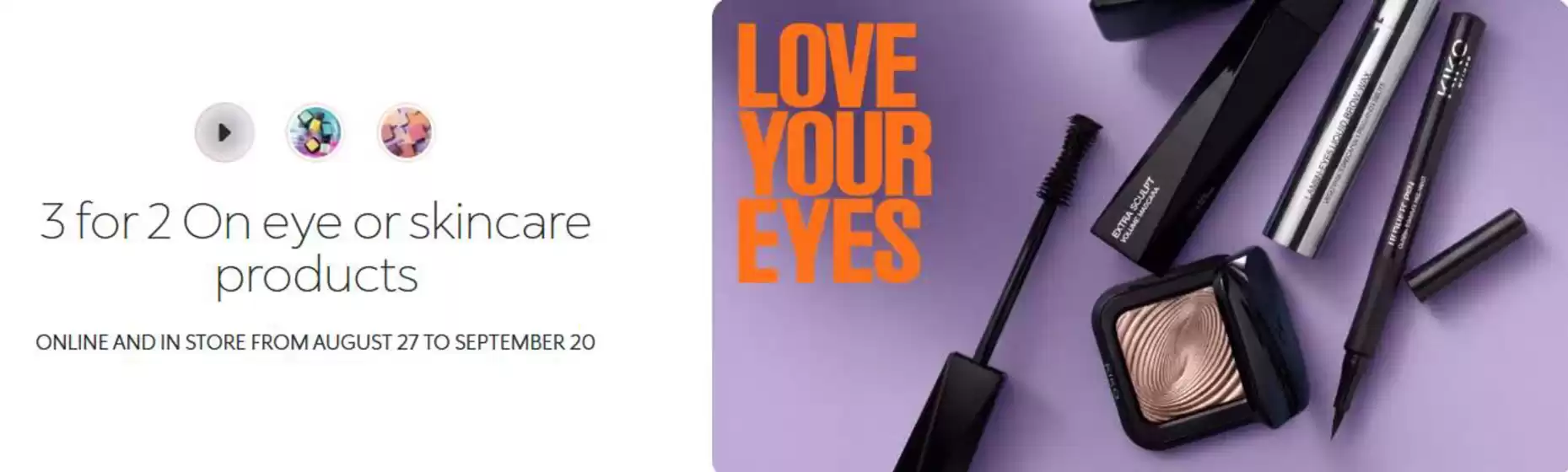 Kiko catalogue in Long Ashton | 3 For 2 On Eye Or Skincare Products | 2026-09-16T00:00:00.000Z - 2026-10-03T00:00:00.000Z