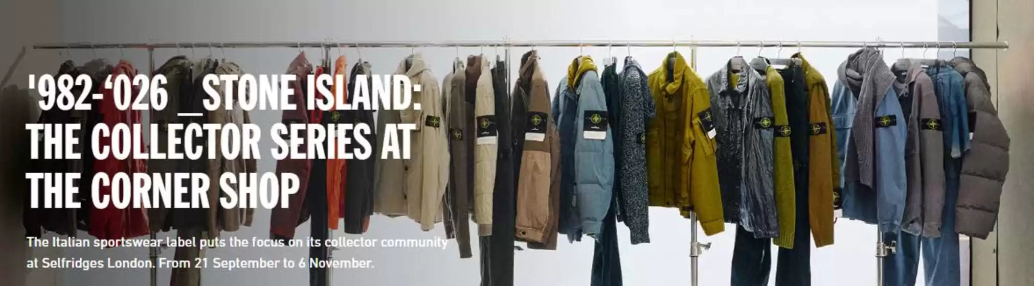 Selfridges catalogue in Pocklington | '982-'026 STONE ISLAND: -THE COLLECTOR SERIES AT THE CORNER SHOP | 2026-10-16T00:00:00.000Z - 2026-11-06T00:00:00.000Z