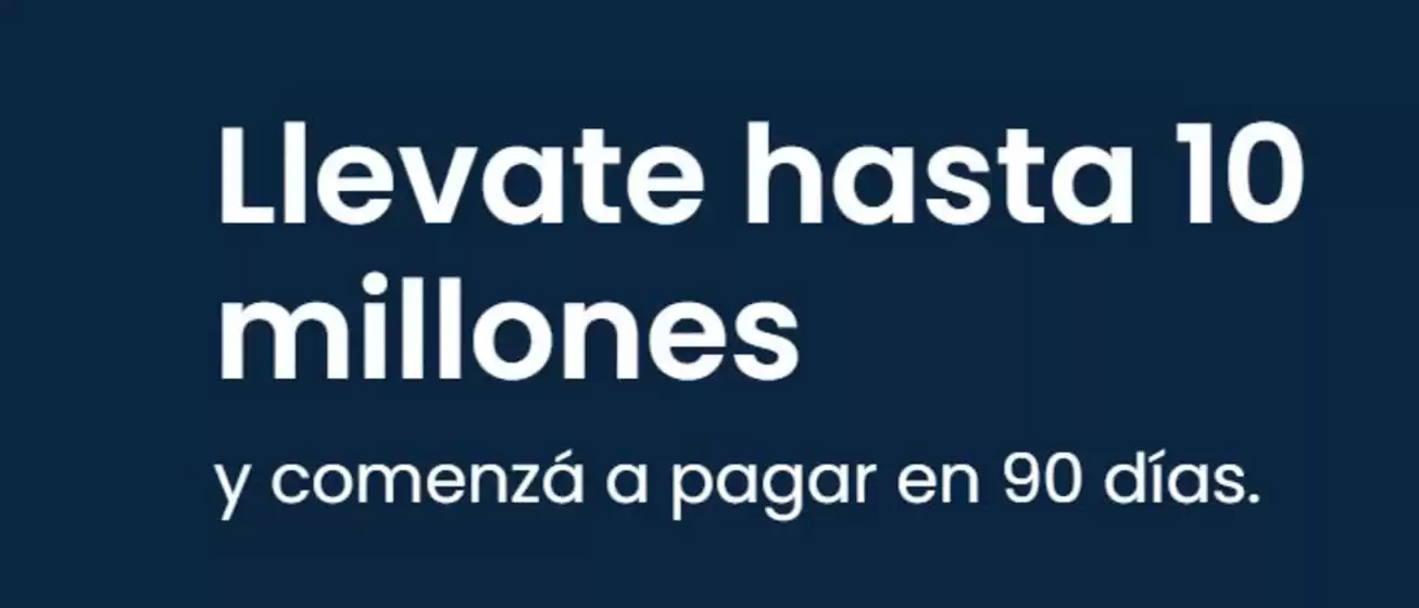 Llevate hasta 10 millones y comenzá a pagar en 90 días.