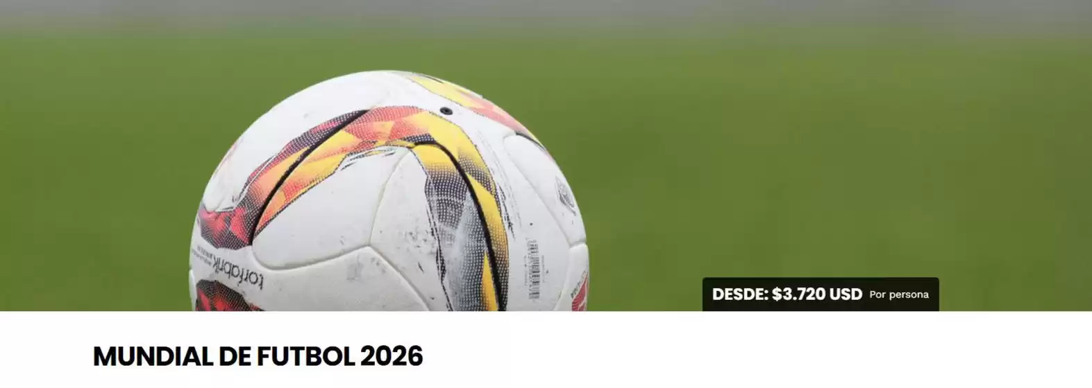 Catálogo Viajes Agentur | Mundial de Futbol 2026 desde> $3.720 por persona | 2025-12-04T00:00:00.000Z - 2025-12-05T00:00:00.000Z