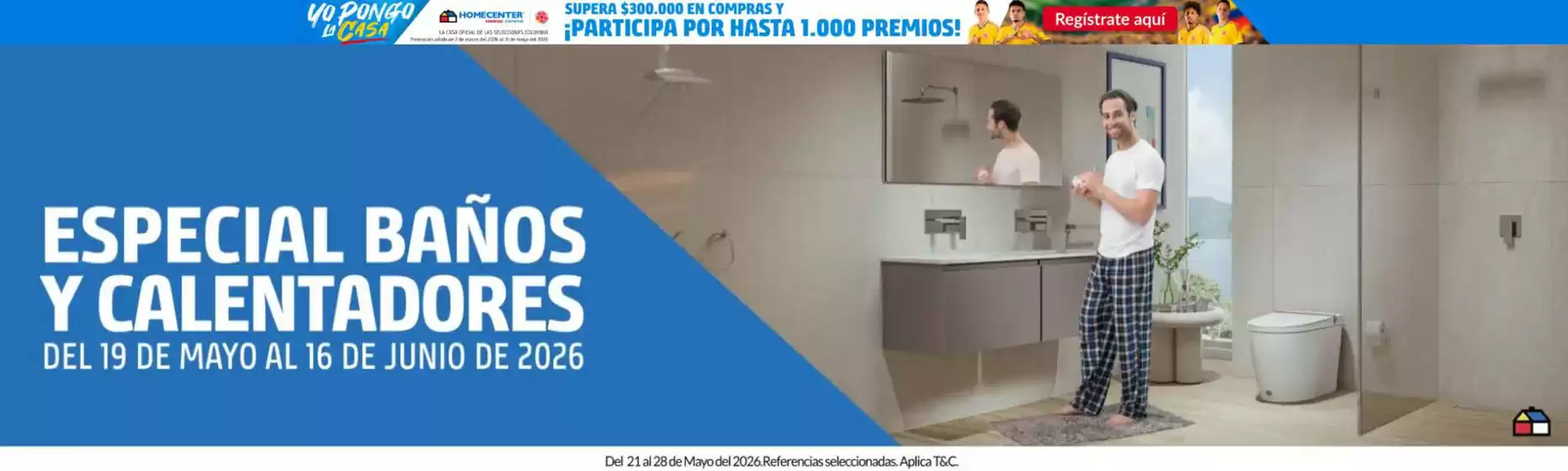 Catálogo Homecenter en Tunja | Especiales banos y calentadores | 2026-05-22T00:00:00.000Z - 2026-05-28T00:00:00.000Z