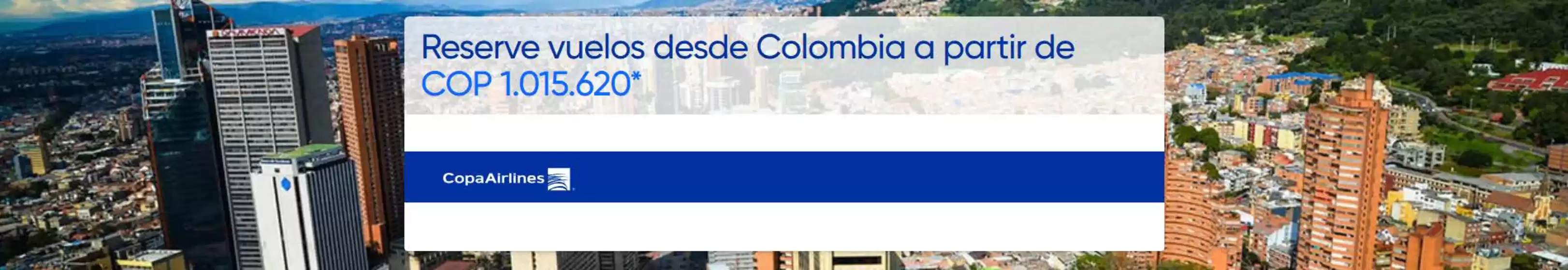 Catálogo Copa Airlines | Reserve vuelos desde Colombia a partir de COP 1.015.620* | 2026-06-09T00:00:00.000Z - 2026-06-14T00:00:00.000Z