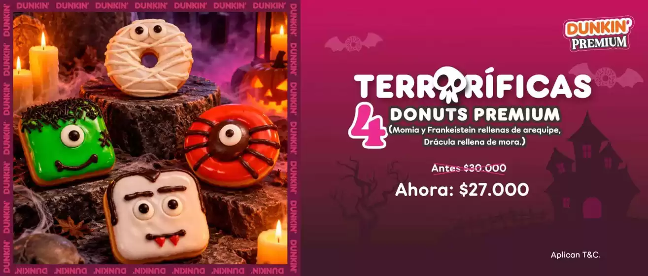 Catálogo Dunkin Donuts | Terríficas, 4 donuts premium ahora: $27.000 | 2026-10-12T00:00:00.000Z - 2026-10-31T00:00:00.000Z