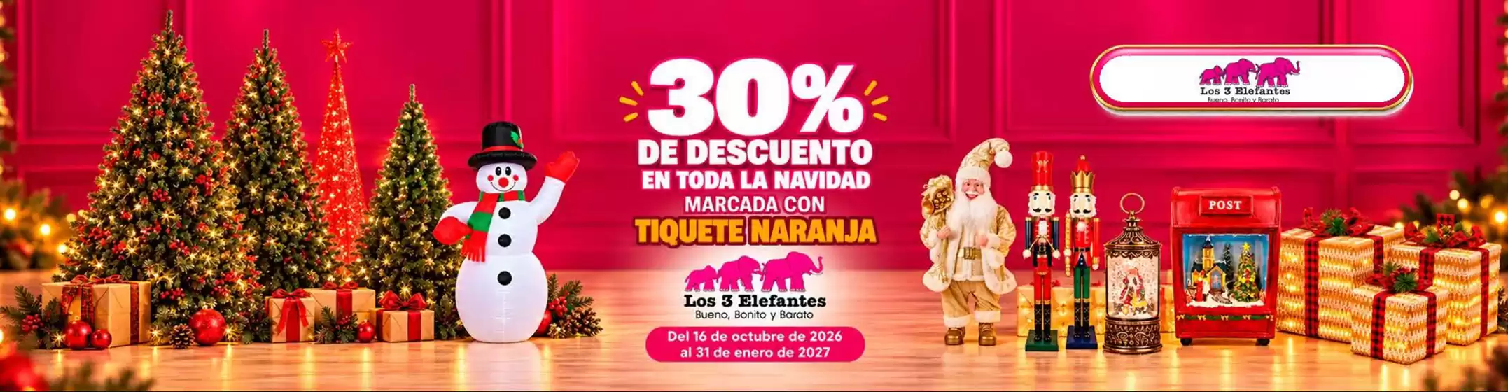 Catálogo Los Tres Elefantes | 30% OFF en Toda la Navidad Marcada con Tiquete Naranja | 2026-10-26T00:00:00.000Z - 2027-01-31T00:00:00.000Z