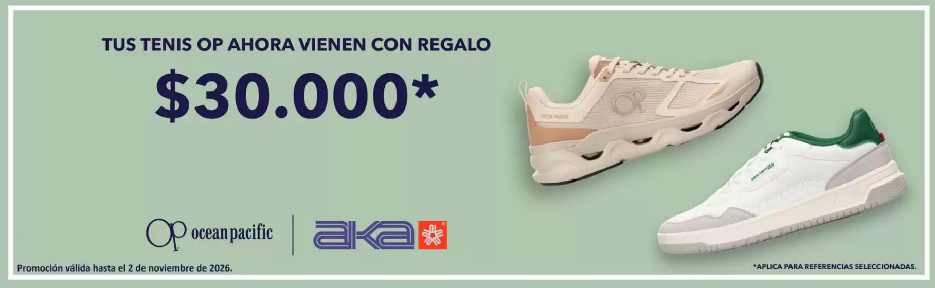 Catálogo Tiendas Aka | Tus Tenis op ahora vienen con regalo $30.000* | 2026-10-30T00:00:00.000Z - 2026-11-02T00:00:00.000Z