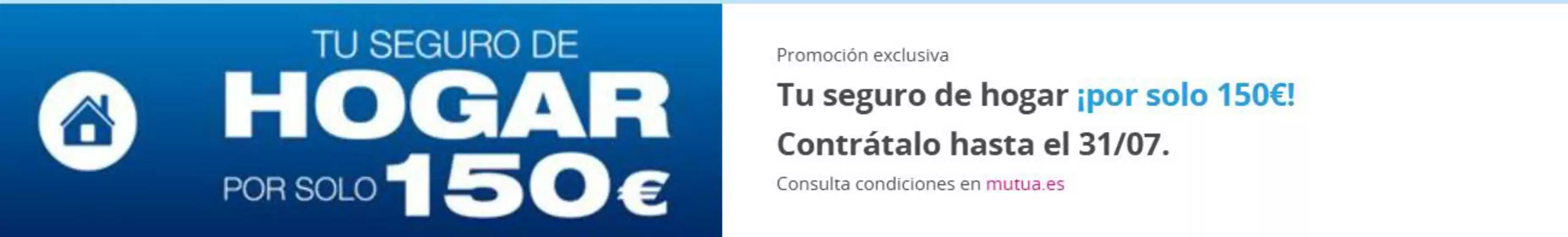 Catálogo Mutua Madrileña | Tu seguro de hogar ¡por solo 150€! | 2026-07-23T00:00:00.000Z - 2026-07-31T00:00:00.000Z