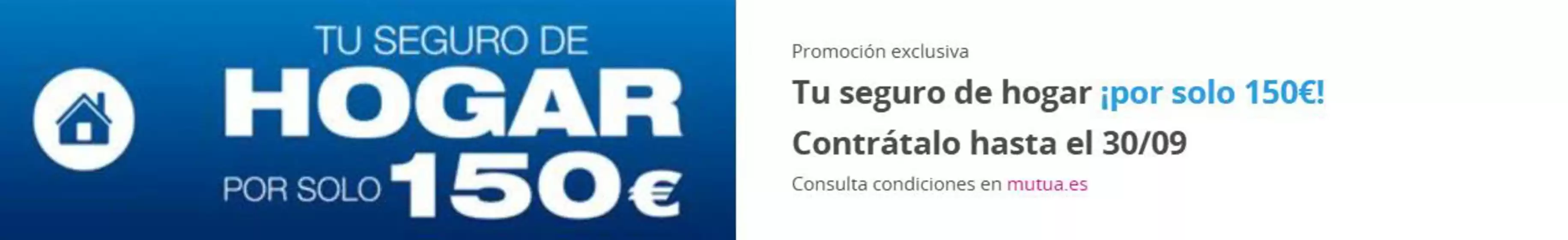 Catálogo Mutua Madrileña | Tu seguro de hogar ¡por solo 150€! | 2026-08-03T00:00:00.000Z - 2026-09-30T00:00:00.000Z