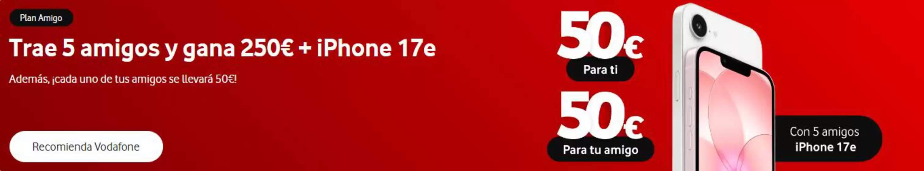 Catálogo Vodafone en Rivas-Vaciamadrid | Trae 5 amigos y gana 250€ + iPhone 17e | 2026-08-07T00:00:00.000Z - 2026-08-20T00:00:00.000Z