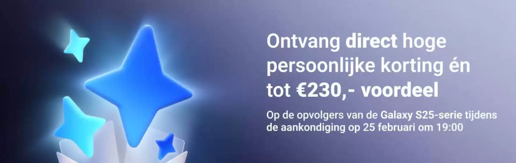 Catalogus van Belsimpel in Rotterdam | Ontvang direct hoge persoonlijke korting én tot €230,- voordeel Op de opvolgers van de Galaxy S25-serie tijdens de aankondiging op 25 februari | 2026-02-12T00:00:00.000Z - 2026-02-25T00:00:00.000Z