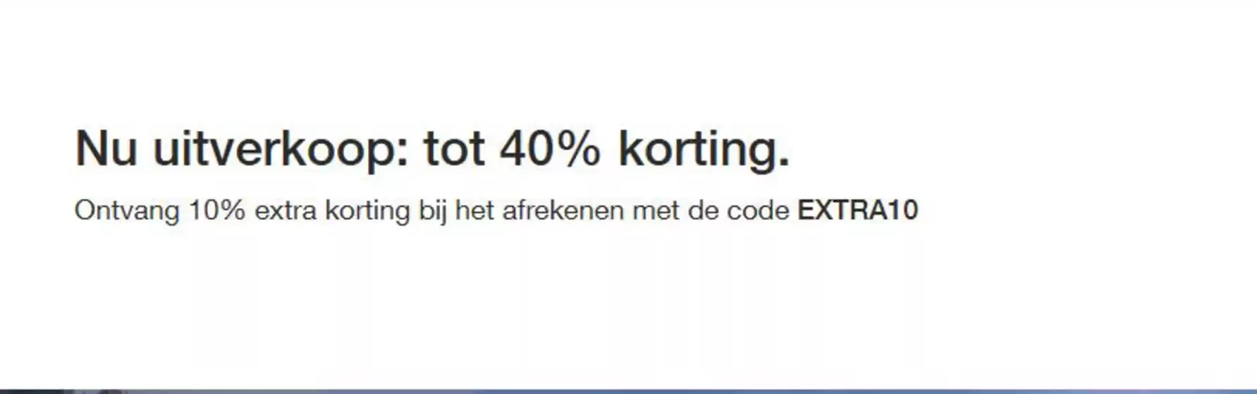 Nu uitverkoop: tot 40% korting.