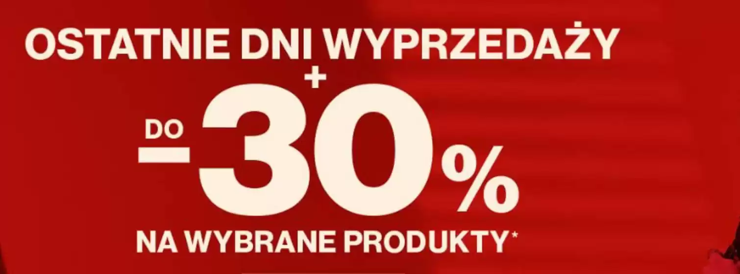 Ostatnie dni wyprzedaży do + 30% na wybrane produkty*