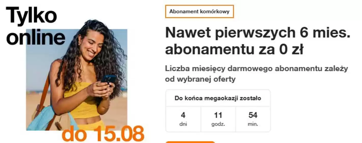 Katalog Orange | Nawet pierwszych 6 mies. abonamentu za 0 zł Liczba miesięcy darmowego abonamentu zależy | 2025-08-11T00:00:00.000Z - 2025-08-15T00:00:00.000Z