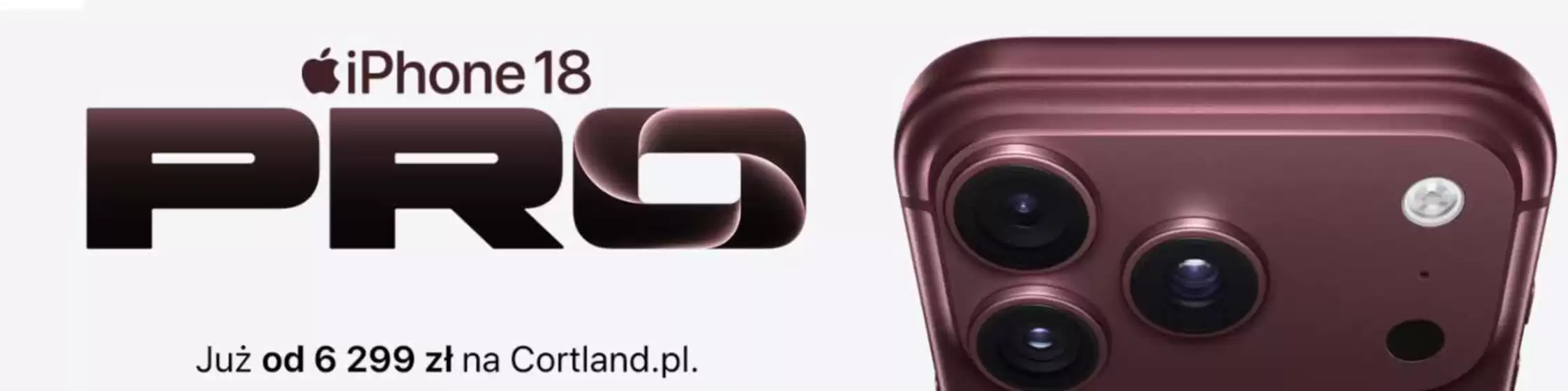 Katalog Cortland | iPhone 18 PRO Już od 6 299 zł na Cortland | 2026-10-26T00:00:00.000Z - 2026-11-13T00:00:00.000Z