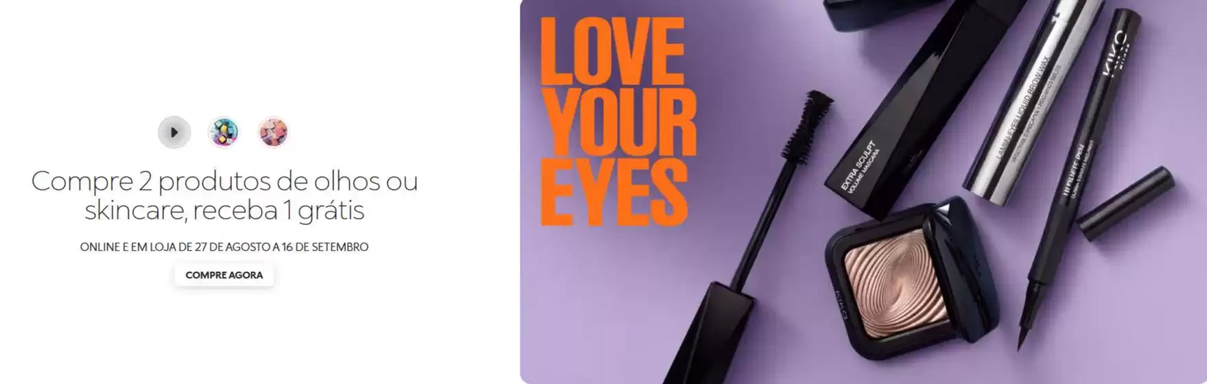 Folheto KIKO em  | Compre 2 produtos de olhos ou skincare, receba 1 grátis | 2026-08-27T00:00:00.000Z - 2026-09-16T00:00:00.000Z
