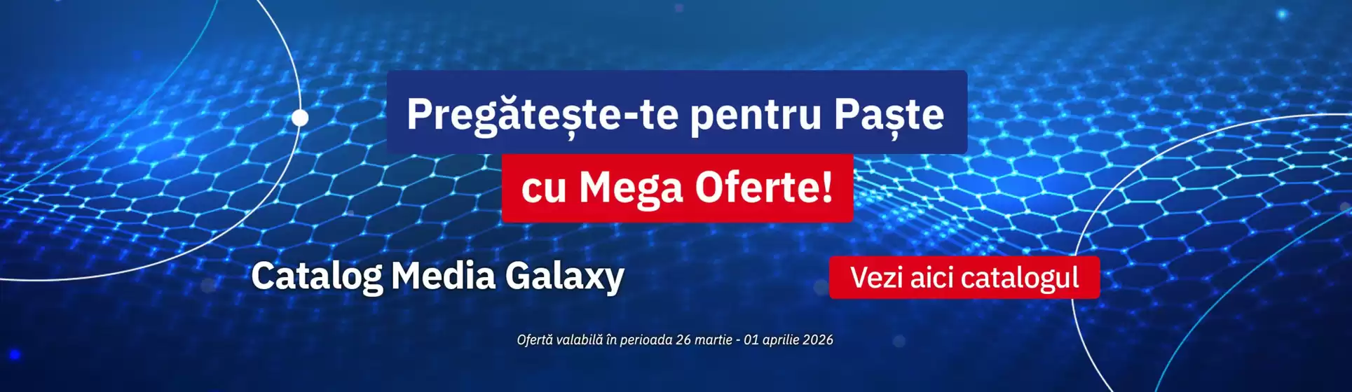 Catalog Media Galaxy Pitești | Pregăteşte-te pentru Paşte cu Mega Oferte! | 2026-03-26T00:00:00.000Z - 2026-04-01T00:00:00.000Z