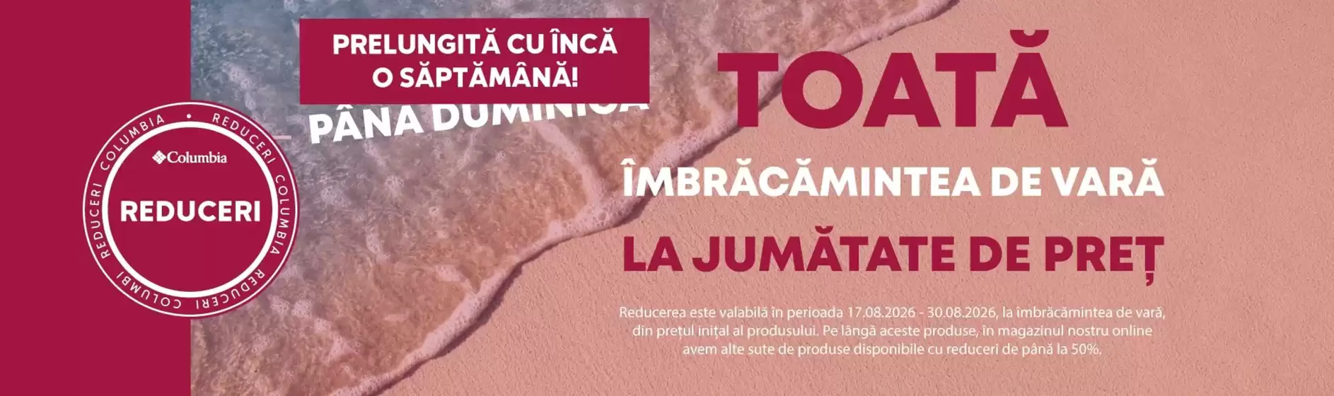 Catalog Columbia Beiuș | TOATĂ ÎMBRĂCĂMINTEA DE VARĂ LA JUMĂTATE DE PRET | 2026-08-27T00:00:00.000Z - 2026-08-30T00:00:00.000Z