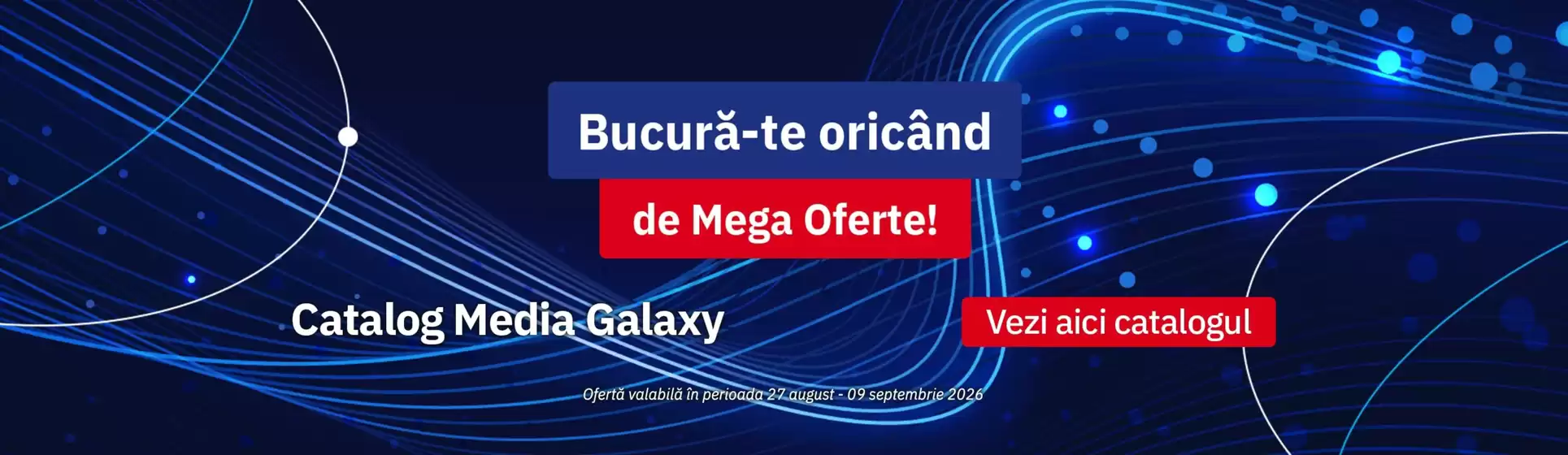 Catalog Media Galaxy Bacău | Bucură-te oricând de Mega Oferte! | 2026-08-31T00:00:00.000Z - 2026-09-09T00:00:00.000Z