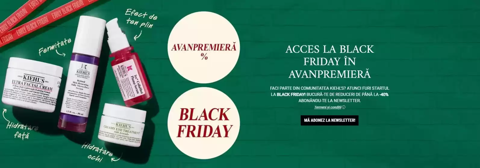Catalog Kiehl's Arad | ACCES LA BLACK FRIDAY ÎN AVANPREMIERĂ | 2026-10-30T00:00:00.000Z - 2026-10-31T00:00:00.000Z
